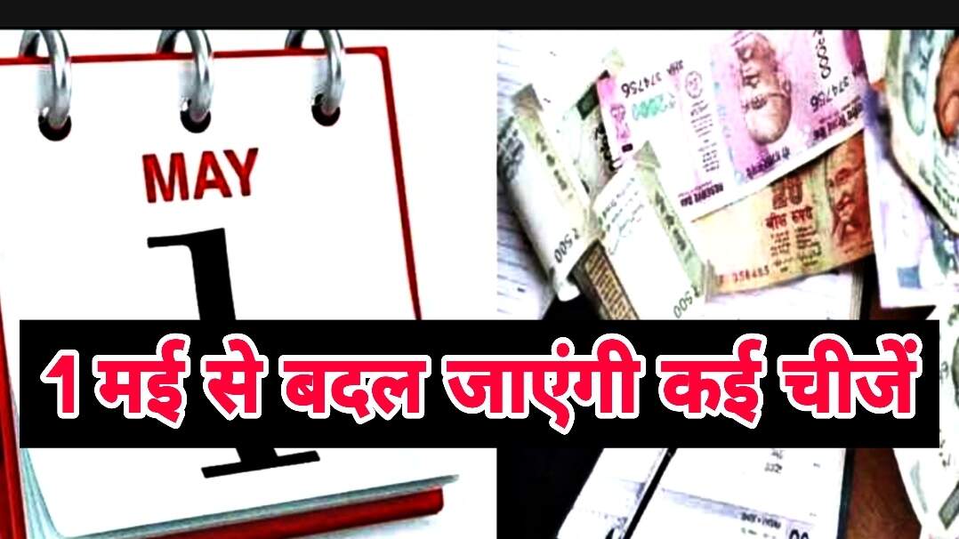 1 मई से लागू होंगे ये नियम, बदल जाएंगी कई चीजें