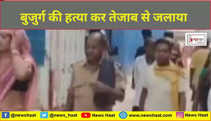 बुजुर्ग की हत्या कर तेजाब से जलाया